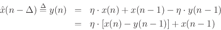 \begin{eqnarray*}
{\hat x}(n-\Delta) \mathrel{\stackrel{\mathrm{\Delta}}{=}}y(n) &=& \eta \cdot x(n) + x(n-1) - \eta \cdot y(n-1) \\
&=& \eta \cdot \left[ x(n) - y(n-1)\right] + x(n-1)
\end{eqnarray*}