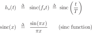 \begin{eqnarray*}
h_s(t) &\mathrel{\stackrel{\mathrm{\Delta}}{=}}& \mbox{sinc}(f_st) \;\mathrel{\stackrel{\mathrm{\Delta}}{=}}\;\mbox{sinc}\left(\frac{t}{T}\right) \\ [10pt]
\mbox{sinc}(x) &\mathrel{\stackrel{\mathrm{\Delta}}{=}}& \frac{\sin(\pi x)}{\pi x} \qquad\mbox{(sinc function)}
\end{eqnarray*}