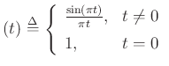 $\displaystyle (t) \mathrel{\stackrel{\mathrm{\Delta}}{=}}\left\{\begin{array}{ll}
\frac{\sin(\pi t)}{\pi t}, & t\ne 0 \\ [5pt]
1, & t=0 \\
\end{array} \right.
$