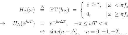 \begin{eqnarray*}
H_\Delta(\omega)&\mathrel{\stackrel{\mathrm{\Delta}}{=}}&\hbox{\sc FT}(h_\Delta) \;=\;\left\{\begin{array}{ll}
e^{-j\omega \Delta}, & \vert\omega\vert<\pi f_s \\ [5pt]
0, & \vert\omega\vert\geq\pi f_s \\
\end{array} \right.\\
\rightarrow\quad
H_\Delta(e^{j\omega T})&=& e^{-j\omega \Delta T}, \quad -\pi \leq \omega T<\pi\\
&\leftrightarrow& \mbox{sinc}(n-\Delta), \quad n=0,\pm 1, \pm 2, \ldots
\end{eqnarray*}