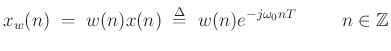 $\displaystyle x_w(n) \;=\;w(n)x(n) \;\mathrel{\stackrel{\mathrm{\Delta}}{=}}\;w(n)e^{-j \omega_0 n T} \hspace{1cm} n \in \mathbb{Z}
$