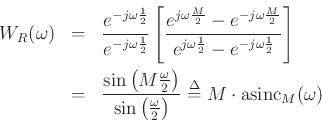 \begin{eqnarray*}
W_R(\omega)
&=& \frac{e^{-j \omega \frac{1}{2}}}{e^{-j\omega \frac{1}{2}}}
\left[ \frac{ e^{j \omega \frac{M}{2}}-e^{-j\omega\frac{M}{2}}}
{e^{j \omega\frac{1}{2}}-e^{-j\omega\frac{1}{2}}} \right]
\nonumber \\ &=&
\frac{\sin\left(M\frac{\omega}{2}\right)}{\sin\left(\frac{\omega}{2}\right)}
\mathrel{\stackrel{\mathrm{\Delta}}{=}}M\cdot \hbox{asinc}_M(\omega)
\protect
\end{eqnarray*}