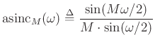 $\displaystyle \hbox{asinc}_M(\omega) \mathrel{\stackrel{\mathrm{\Delta}}{=}}\frac{\sin(M\omega/2)}{M\cdot \sin(\omega/2)}
$