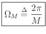 $ \zbox{\Omega_M \mathrel{\stackrel{\Delta}{=}}\frac{ 2 \pi}{M}}$