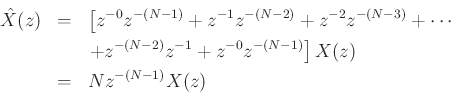 \begin{eqnarray*}
{\hat X}(z) &=& \left[z^{-0}z^{-(N-1)} + z^{-1}z^{-(N-2)} + z^{-2}z^{-(N-3)} + \cdots \right.\\
& & \left. + z^{-(N-2)}z^{-1} + z^{-0}z^{-(N-1)} \right] X(z)\\
&=& N z^{-(N-1)} X(z)
\end{eqnarray*}