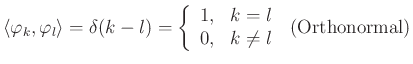 $\displaystyle \left<\varphi_k ,\varphi_l\right> = \delta(k-l) = \left\{\begin{array}{ll}
1, & k=l \\
0, & k\neq l \\
\end{array} \right. \; \hbox{(Orthonormal)}
$