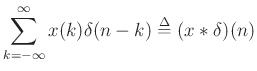 $\displaystyle \sum_{k=-\infty}^{\infty}x(k) \delta(n-k) \mathrel{\stackrel{\mathrm{\Delta}}{=}}(x \ast \delta)(n)$