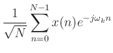 $\displaystyle \frac{1}{\sqrt{N}}\sum_{n=0}^{N-1}
x(n) e^{-j\omega_k n}$