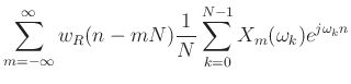 $\displaystyle \sum_{m=-\infty}^{\infty}
w_R(n-mN)\frac{1}{N}\sum_{k=0}^{N-1} X_m(\omega_k )e^{j\omega_k n}$