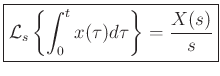 $\displaystyle \zbox{{\cal L}_{s}\left\{\int_0^t x(\tau)d\tau\right\} = \frac{X(s)}{s}}
$