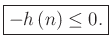 $\displaystyle \zbox{-h\left(n\right) \leq 0.}
$