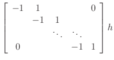 $\displaystyle \left[\begin{array}{ccccc}
-1 & 1 & & & 0\\
& -1 & 1 & & \\
& & \ddots & \ddots & \\
0 & & & -1 & 1\end{array}\right]h$