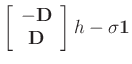 $\displaystyle \left[\begin{array}{c}
-\mathbf{D}\\
\mathbf{D}\end{array}\right]h-\sigma \mathbf1$