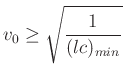 $\displaystyle v_{0}\geq \sqrt{\frac{1}{(lc)_{min}}}$
