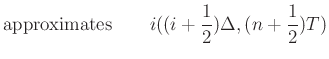 $\displaystyle {\rm approximates}\qquad i((i+\frac{1}{2})\Delta, (n+\frac{1}{2})T)$