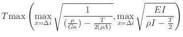 $\displaystyle T {\rm max}\left(\max_{x = \Delta i}\sqrt{\frac{1}{(\frac{\rho}{G\kappa})-\frac{T}{2(\rho A)}}},\max_{x=\Delta i}\sqrt{\frac{EI}{\rho I - \frac{T}{2}}}\right)$