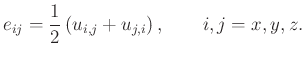 $\displaystyle e_{ij} = \frac{1}{2}\left(u_{i,j}+ u_{j,i}\right),\qquad i,j=x,y,z.$