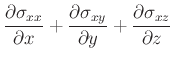 $\displaystyle \frac{\partial\sigma_{xx}}{\partial x}+ \frac{\partial\sigma_{xy}}{\partial y}+\frac{\partial\sigma_{xz}}{\partial z}$