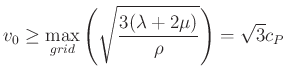 $\displaystyle v_{0}\geq \max_{grid}\left(\sqrt{\frac{3(\lambda+2\mu)}{\rho}}\right) = \sqrt{3}c_{P}$