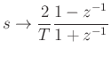 $\displaystyle s\rightarrow \frac{2}{T}\frac{1-z^{-1}}{1+z^{-1}}$