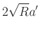 $\displaystyle 2\sqrt{R}a'$
