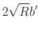 $\displaystyle 2\sqrt{R}b'$