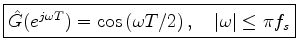 $\displaystyle \zbox{{\hat G}(e^{j\omega T}) = \cos\left({\omega T/ 2}\right),\quad\left\vert\omega\right\vert\leq \pi f_s}
$