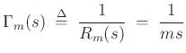 $\displaystyle \Gamma_m(s) \;\mathrel{\stackrel{\mathrm{\Delta}}{=}}\;\frac{1}{R_m(s)} \;=\;\frac{1}{m s}
$
