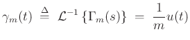 $\displaystyle \gamma_m(t) \;\mathrel{\stackrel{\mathrm{\Delta}}{=}}\;{\cal L}^{-1}\left\{\Gamma_m(s)\right\} \;=\;\frac{1}{m}u(t)
$