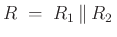 $\displaystyle R\;=\;R_1 \left\Vert\, R_2 \right.
$