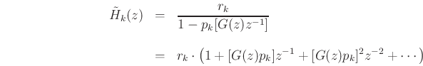 \begin{eqnarray*}
\tilde{H}_k(z) &=& \frac{r_k}{1-p_k[G(z)z^{-1}]}\\ [10pt]
&=& r_k\cdot\left(1+[G(z)p_k]z^{-1}+ [G(z)p_k]^2z^{-2}+ \cdots\right)
\end{eqnarray*}