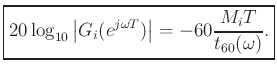 $\displaystyle \zbox{20 \log_{10}\left\vert G_i(e^{j\omega T})\right\vert = -60 \frac{M_i T}{t_{60}(\omega)}.}
$