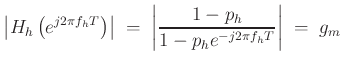 $\displaystyle \left\vert H_h\left(e^{j2\pi f_hT}\right)\right\vert \;=\;
\left\vert\frac{1-p_h}{1-p_he^{-j2\pi f_hT}}\right\vert \;=\;g_m
$