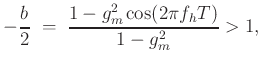 $\displaystyle -\frac{b}{2} \;=\;\frac{1-g_m^2\cos(2\pi f_h T)}{1-g_m^2} > 1,
$
