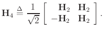 $\displaystyle \mathbf{H}_4 \mathrel{\stackrel{\mathrm{\Delta}}{=}}
\frac{1}{\sqrt{2}}\left[\begin{array}{rr}
\mathbf{H}_2 & \mathbf{H}_2\\
-\mathbf{H}_2 & \mathbf{H}_2
\end{array}\right].
$