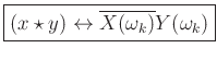 $\displaystyle \zbox{(x \star y) \leftrightarrow \overline{X(\omega_k)}Y(\omega_k)}
$