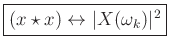 $\displaystyle \zbox{(x \star x) \leftrightarrow \vert X(\omega_k)\vert^2}
$