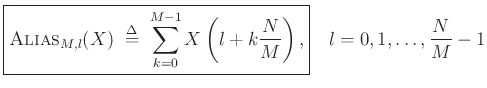 $\displaystyle \zbox{\hbox{\sc Alias}_{M,l}(X) \;\mathrel{\stackrel{\mathrm{\Delta}}{=}}\;\sum_{k=0}^{M-1} X\left(l+k\frac{N}{M}\right),}\quad
l = 0,1,\ldots,\frac{N}{M}-1
$