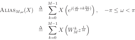 \begin{eqnarray*}
\hbox{\sc Alias}_{M,\omega}(X)
&\mathrel{\stackrel{\mathrm{\Delta}}{=}}&
\sum_{k=0}^{M-1} X\left(e^{j(\frac{\omega}{M} + k\frac{2\pi}{M})}\right),
\quad -\pi\leq \omega < \pi\\
&\mathrel{\stackrel{\mathrm{\Delta}}{=}}& \sum_{k=0}^{M-1} X\left(W_M^k z^\frac{1}{M}\right)
\end{eqnarray*}