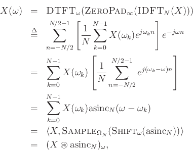 \begin{eqnarray*}
X(\omega) &=& \hbox{\sc DTFT}_{\omega}(\hbox{\sc ZeroPad}_{\infty}(\hbox{\sc IDFT}_N(X)))\\
&\mathrel{\stackrel{\mathrm{\Delta}}{=}}& \sum_{n=-N/2}^{N/2-1}\left[\frac{1}{N}\sum_{k=0}^{N-1}X(\omega_k)
e^{j\omega_k n}\right]e^{-j\omega n}\\
&=& \sum_{k=0}^{N-1}X(\omega_k)
\left[\frac{1}{N}\sum_{n=-N/2}^{N/2-1} e^{j(\omega_k-\omega) n}\right]\\
&=& \sum_{k=0}^{N-1}X(\omega_k)\hbox{asinc}_N(\omega-\omega_k)\\
&=& \left<X,\hbox{\sc Sample}_{\Omega_N}(\hbox{\sc Shift}_{\omega}(\hbox{asinc}_N))\right>\\
&=& (X\circledast \hbox{asinc}_N)_\omega,
\end{eqnarray*}