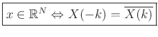 $\displaystyle \zbox{x \in \mathbb{R}^N\Leftrightarrow X(-k) = \overline{X(k)}}
$