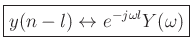 $\displaystyle \zbox{y(n-l) \leftrightarrow e^{-j\omega l}Y(\omega)}
$