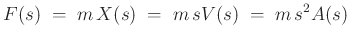 $\displaystyle F(s) \eqsp m\, X(s) \eqsp m\, sV(s) \eqsp m\, s^2A(s)
$