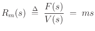 $\displaystyle R_m(s) \isdefs \frac{F(s)}{V(s)} \eqsp ms
$