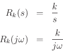 \begin{eqnarray*}
R_k(s) &=& \frac{k}{s}\\ [5pt]
R_k(j\omega) &=& \frac{k}{j\omega}
\end{eqnarray*}