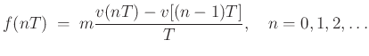 $\displaystyle f(nT) \eqsp m \frac{v(nT) - v[(n-1)T]}{T}, \quad n=0,1,2,\ldots
$