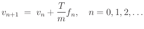 $\displaystyle v_{n+1} \eqsp v_n + \frac{T}{m} f_n, \quad n=0,1,2,\ldots
$