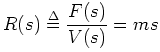 $\displaystyle R(s) \isdef \frac{F(s)}{V(s)} = ms
$