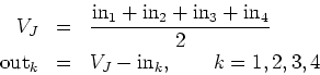 \begin{eqnarray*}
V_J &=& \frac{\mbox{in}_{1} + \mbox{in}_{2} + \mbox{in}_{3} +...
...}{2} \\
\hbox{out}_k &=& V_J - \mbox{in}_{k}, \qquad k=1,2,3,4
\end{eqnarray*}
