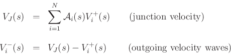 \begin{eqnarray*}
V_J(s) &=& \sum_{i=1}^N{\cal A}_i(s) V^+_i(s)\qquad\mbox{(junction velocity)}\\ [10pt]
V^-_i(s) &=& V_J(s) - V^+_i(s)\qquad\;\mbox{(outgoing velocity waves)}
\end{eqnarray*}
